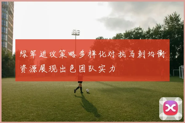 绿军进攻策略多样化对抗马刺均衡资源展现出色团队实力