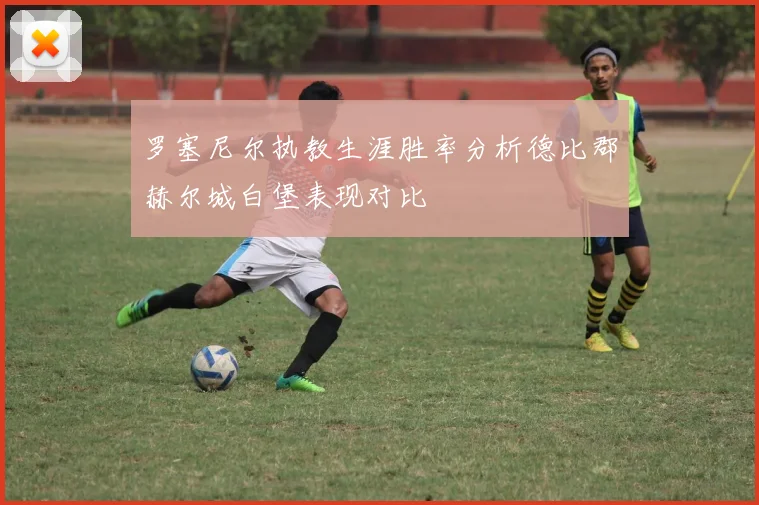 罗塞尼尔执教生涯胜率分析德比郡赫尔城白堡表现对比