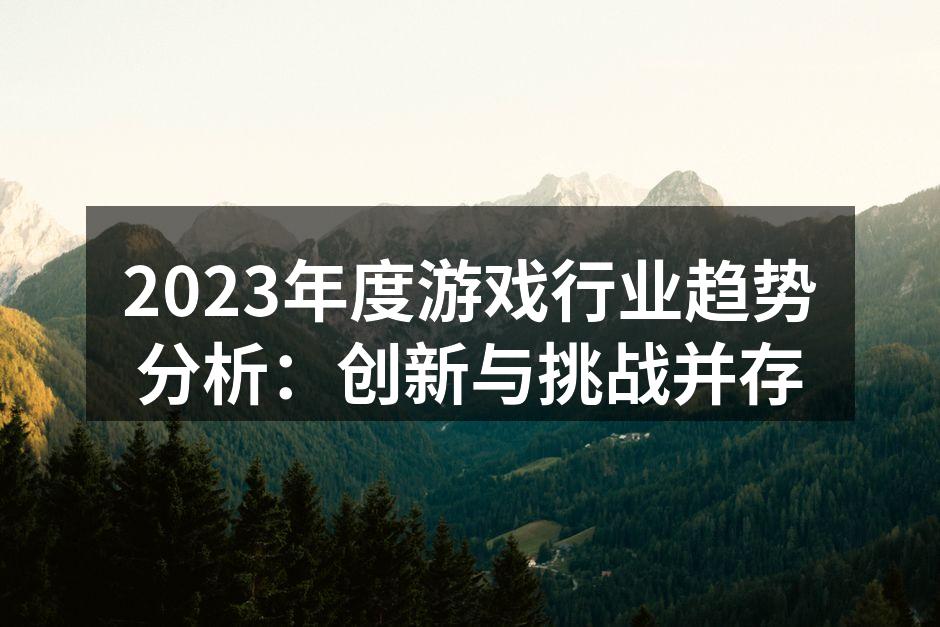 2023年度游戏行业趋势分析：创新与挑战